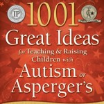 1001 Great Ideas for Teaching and Raising Children with Autism or Asperger’s, Revised and Expanded 2nd Edition