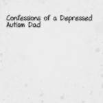 I can relate–>Confessions of a depressed #Autism Dad: A long overdue update